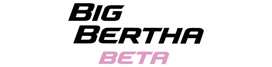 BIG BERTHA BETA