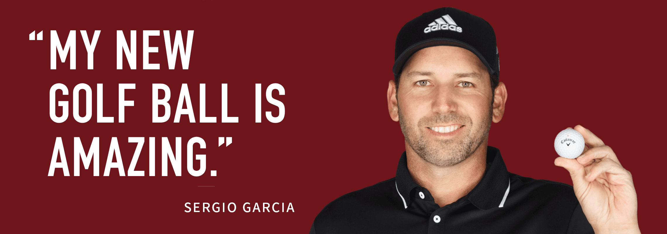 MY NEW GOLF BALL IS AMAZING. SERGIO GARCIA