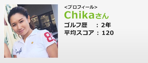 Chikaさん ゴルフ歴:2年 平均スコア:120