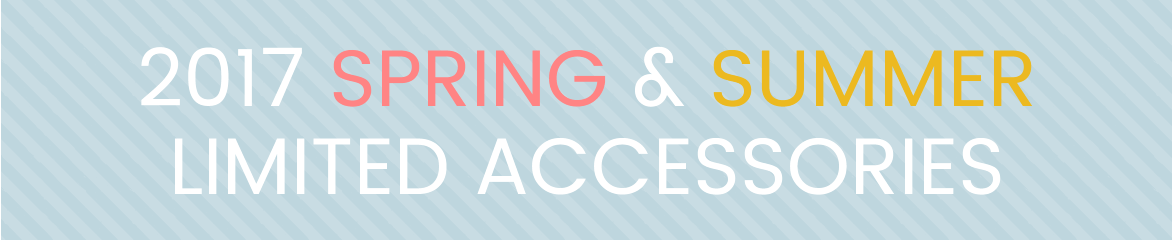 SPRING & SUMMER LIMITED ACCESSORIES